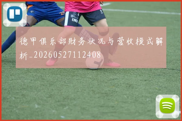德甲俱乐部财务状况与营收模式解析_20260527112408