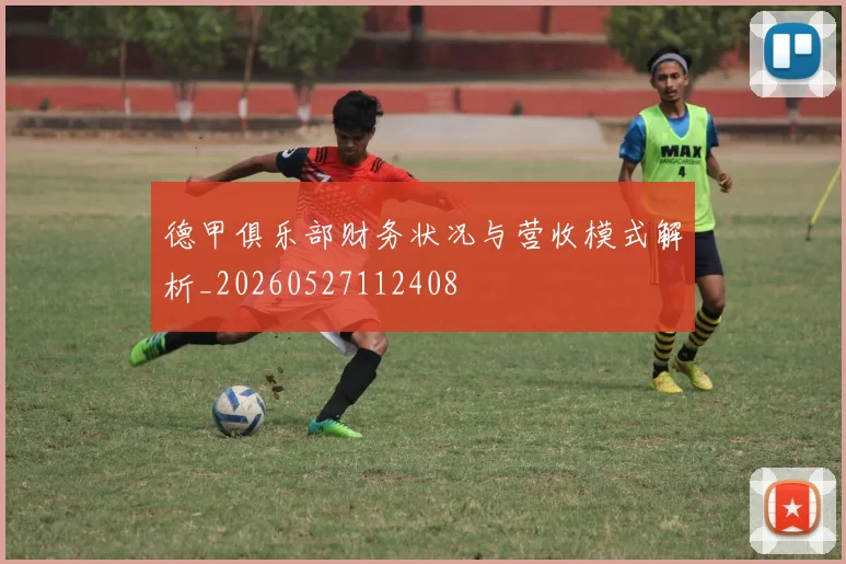 德甲俱乐部财务状况与营收模式解析_20260527112408