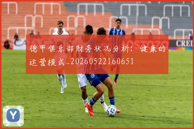 德甲俱乐部财务状况分析：健康的运营模式_20260522160651